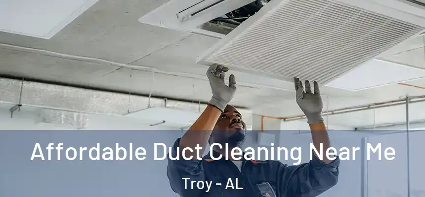 Affordable Duct Cleaning Near Me Troy - AL