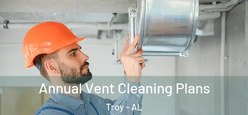 Annual Vent Cleaning Plans Troy - AL