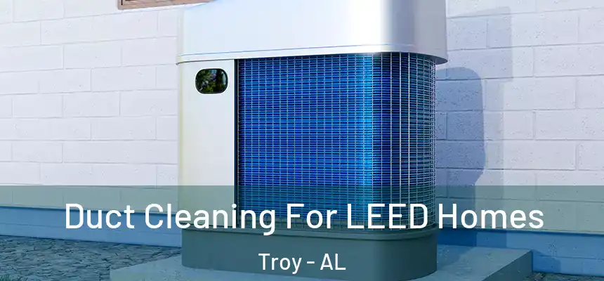  Duct Cleaning For LEED Homes Troy - AL