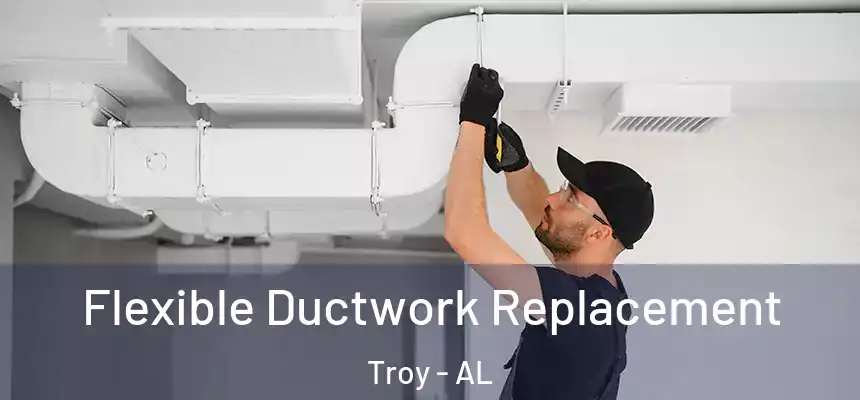 Flexible Ductwork Replacement Troy - AL