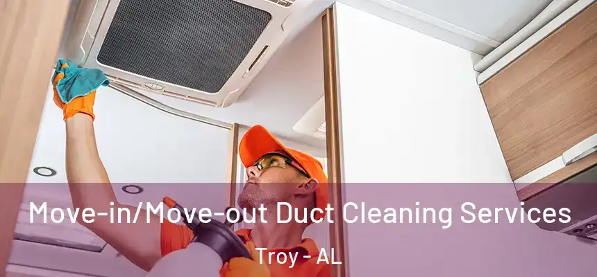 Move-in/Move-out Duct Cleaning Services Troy - AL