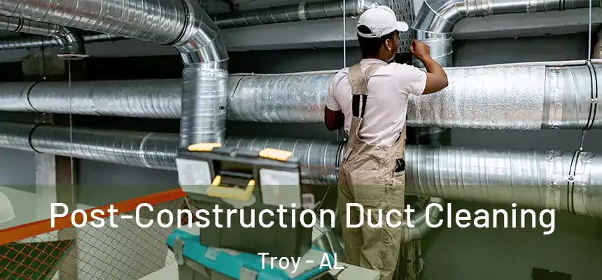 Post-Construction Duct Cleaning Troy - AL