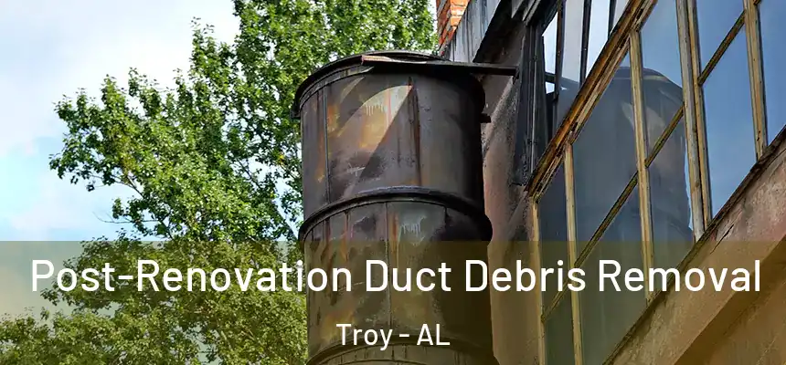 Post-Renovation Duct Debris Removal Troy - AL