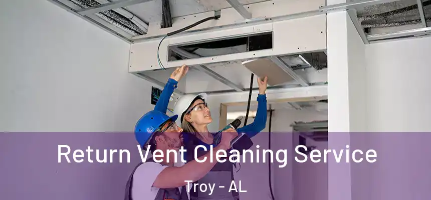Return Vent Cleaning Service Troy - AL