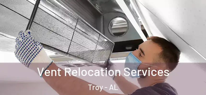  Vent Relocation Services Troy - AL